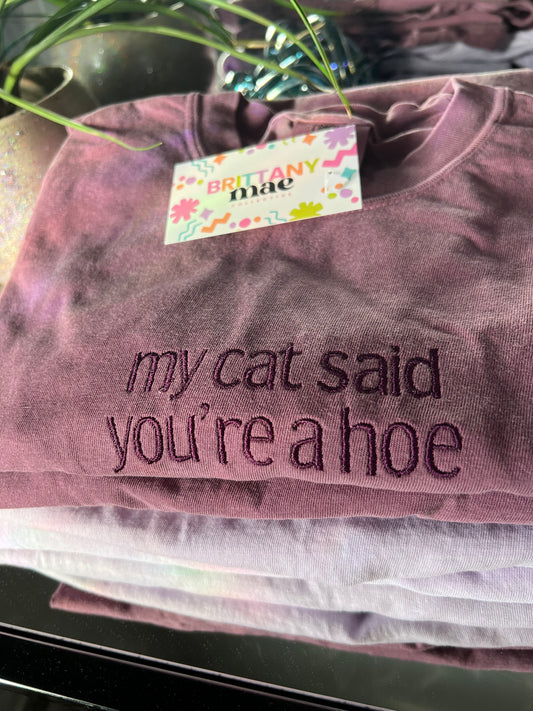 My Cat Said You’re a Hoe embroidered Sweater, Tshirt or Hoodie