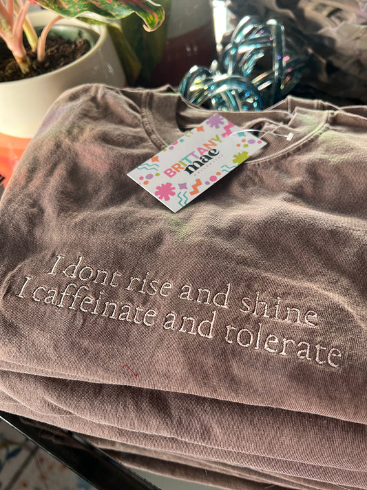 I don't rise and shine, I caffeinate and tolerate Embroidery Sweater / T-shirt