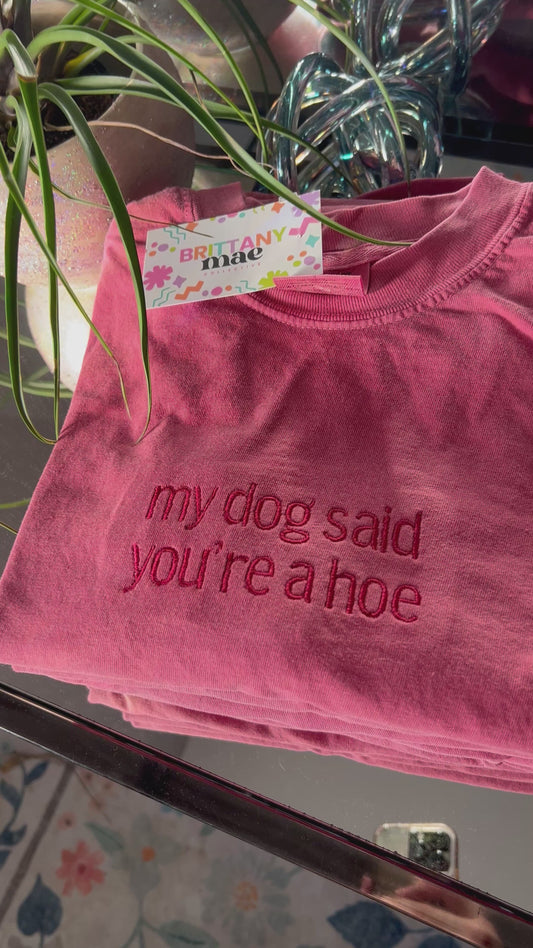 My Dog Said You’re a Hoe embroidered Sweater, Tshirt or Hoodie